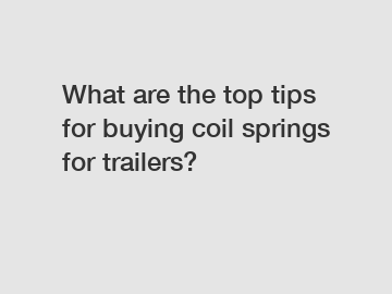 What are the top tips for buying coil springs for trailers?