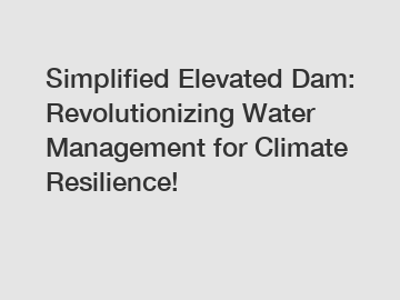Simplified Elevated Dam: Revolutionizing Water Management for Climate Resilience!