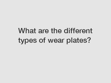 What are the different types of wear plates?