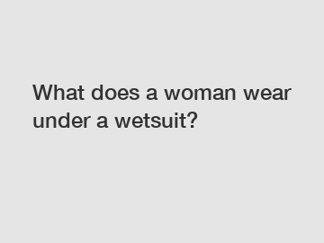 What does a woman wear under a wetsuit?