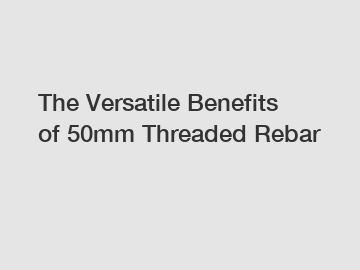 The Versatile Benefits of 50mm Threaded Rebar