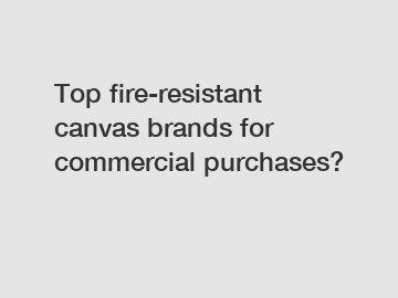 Top fire-resistant canvas brands for commercial purchases?