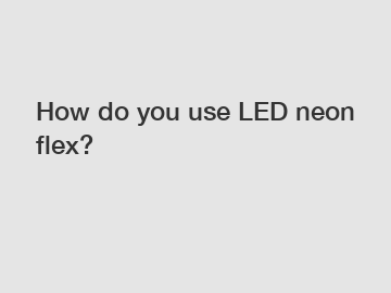 How do you use LED neon flex?