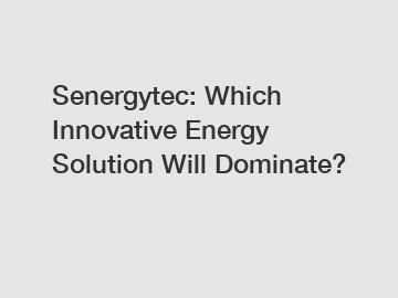 Senergytec: Which Innovative Energy Solution Will Dominate?