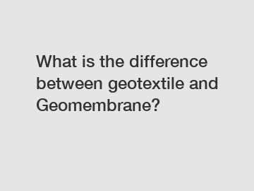 What is the difference between geotextile and Geomembrane?