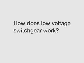 How does low voltage switchgear work?