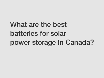 What are the best batteries for solar power storage in Canada?