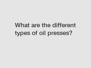 What are the different types of oil presses?