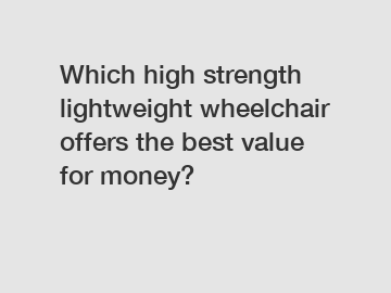 Which high strength lightweight wheelchair offers the best value for money?