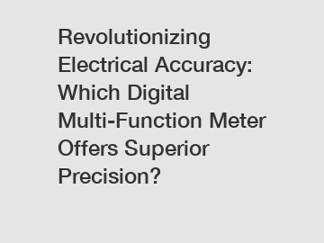 Revolutionizing Electrical Accuracy: Which Digital Multi-Function Meter Offers Superior Precision?