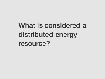 What is considered a distributed energy resource?