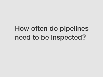 How often do pipelines need to be inspected?