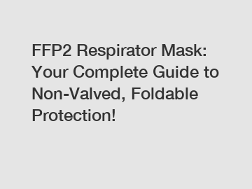 FFP2 Respirator Mask: Your Complete Guide to Non-Valved, Foldable Protection!