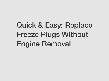 Quick & Easy: Replace Freeze Plugs Without Engine Removal