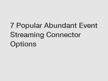 7 Popular Abundant Event Streaming Connector Options