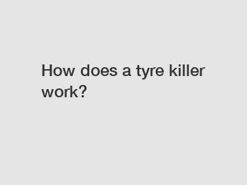 How does a tyre killer work?
