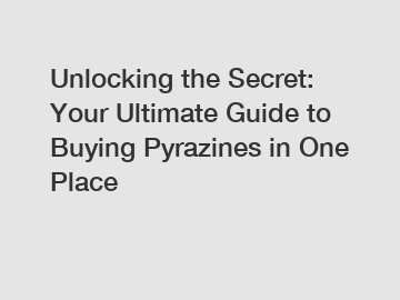 Unlocking the Secret: Your Ultimate Guide to Buying Pyrazines in One Place