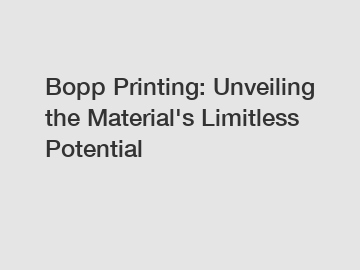 Bopp Printing: Unveiling the Material's Limitless Potential