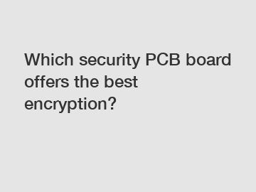 Which security PCB board offers the best encryption?