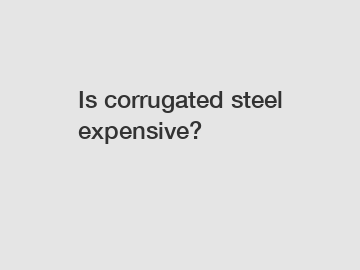 Is corrugated steel expensive?