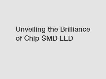 Unveiling the Brilliance of Chip SMD LED