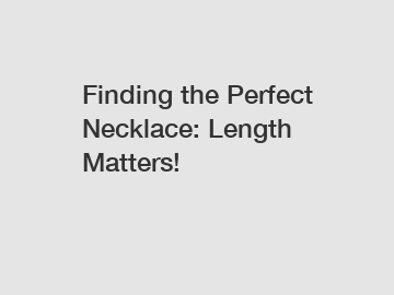 Finding the Perfect Necklace: Length Matters!
