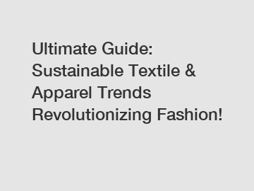 Ultimate Guide: Sustainable Textile & Apparel Trends Revolutionizing Fashion!