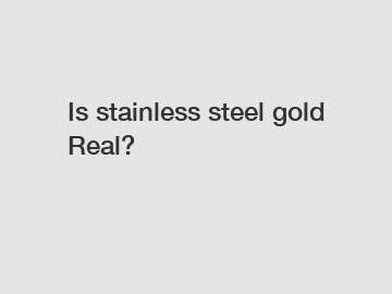 Is stainless steel gold Real?