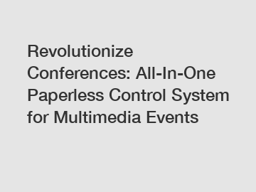 Revolutionize Conferences: All-In-One Paperless Control System for Multimedia Events