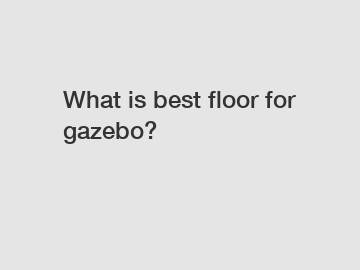 What is best floor for gazebo?