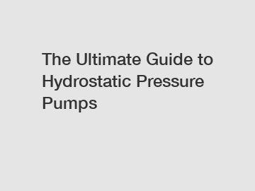 The Ultimate Guide to Hydrostatic Pressure Pumps