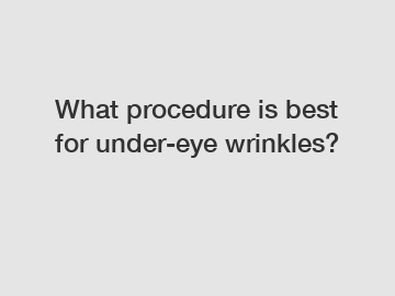 What procedure is best for under-eye wrinkles?