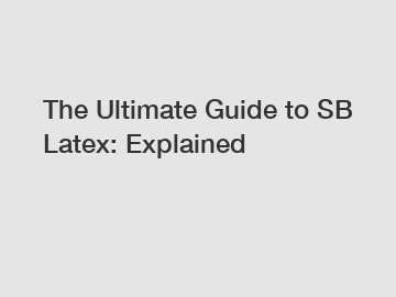 The Ultimate Guide to SB Latex: Explained