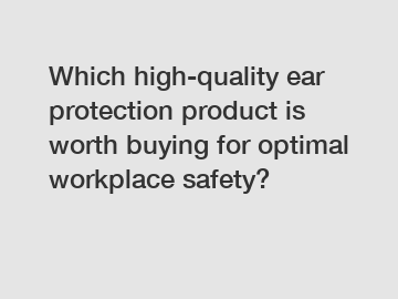 Which high-quality ear protection product is worth buying for optimal workplace safety?