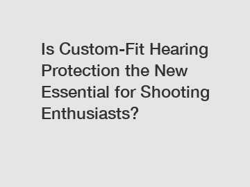 Is Custom-Fit Hearing Protection the New Essential for Shooting Enthusiasts?