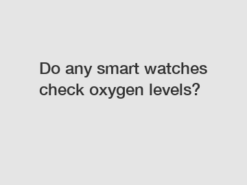 Do any smart watches check oxygen levels?