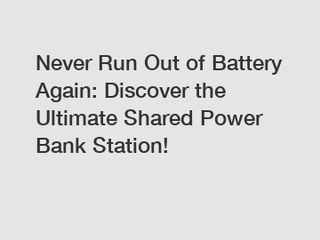 Never Run Out of Battery Again: Discover the Ultimate Shared Power Bank Station!