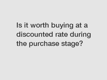 Is it worth buying at a discounted rate during the purchase stage?