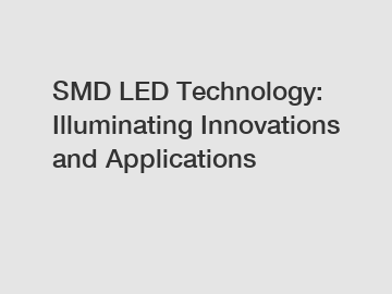 SMD LED Technology: Illuminating Innovations and Applications