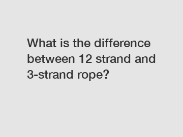 What is the difference between 12 strand and 3-strand rope?