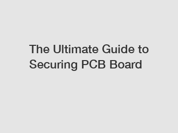 The Ultimate Guide to Securing PCB Board