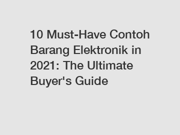 10 Must-Have Contoh Barang Elektronik in 2021: The Ultimate Buyer's Guide