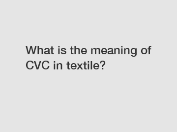 What is the meaning of CVC in textile?