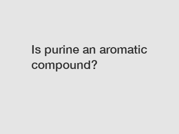 Is purine an aromatic compound?