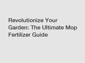 Revolutionize Your Garden: The Ultimate Mop Fertilizer Guide