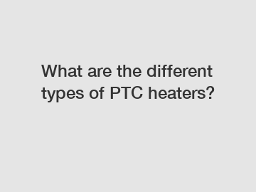 What are the different types of PTC heaters?