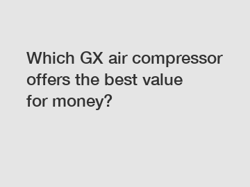 Which GX air compressor offers the best value for money?