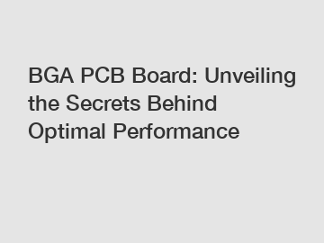 BGA PCB Board: Unveiling the Secrets Behind Optimal Performance