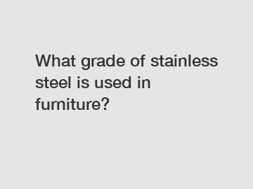 What grade of stainless steel is used in furniture?