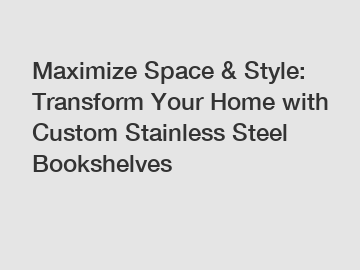 Maximize Space & Style: Transform Your Home with Custom Stainless Steel Bookshelves